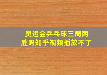 奥运会乒乓球三局两胜吗知乎视频播放不了