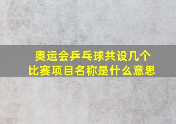 奥运会乒乓球共设几个比赛项目名称是什么意思