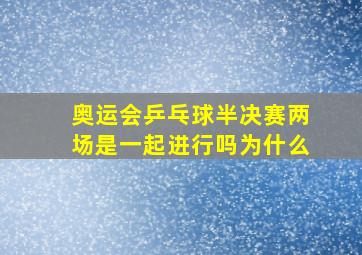 奥运会乒乓球半决赛两场是一起进行吗为什么