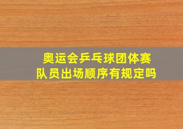 奥运会乒乓球团体赛队员出场顺序有规定吗