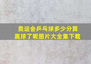 奥运会乒乓球多少分算赢球了呢图片大全集下载