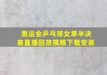 奥运会乒乓球女单半决赛直播回放视频下载安装