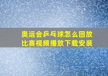 奥运会乒乓球怎么回放比赛视频播放下载安装