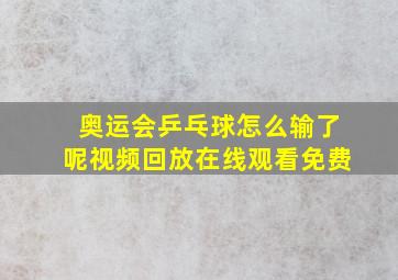 奥运会乒乓球怎么输了呢视频回放在线观看免费