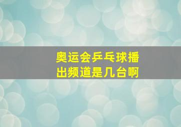 奥运会乒乓球播出频道是几台啊