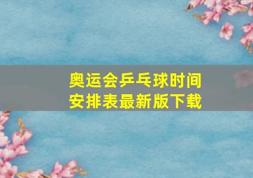 奥运会乒乓球时间安排表最新版下载