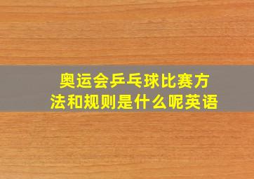 奥运会乒乓球比赛方法和规则是什么呢英语