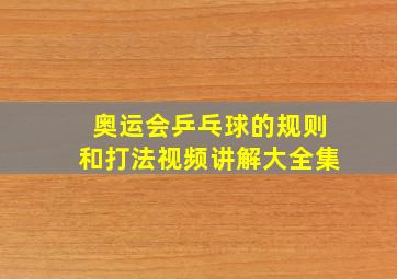 奥运会乒乓球的规则和打法视频讲解大全集