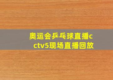 奥运会乒乓球直播cctv5现场直播回放