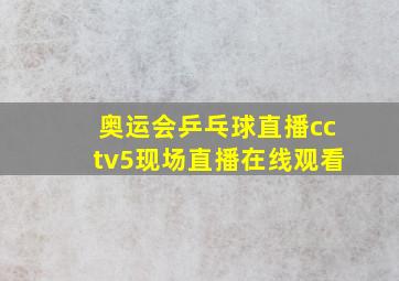 奥运会乒乓球直播cctv5现场直播在线观看