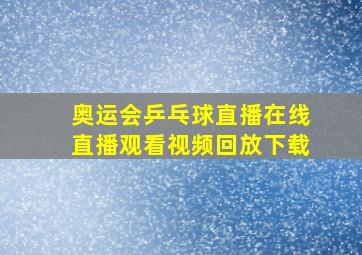 奥运会乒乓球直播在线直播观看视频回放下载