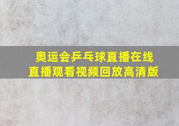 奥运会乒乓球直播在线直播观看视频回放高清版