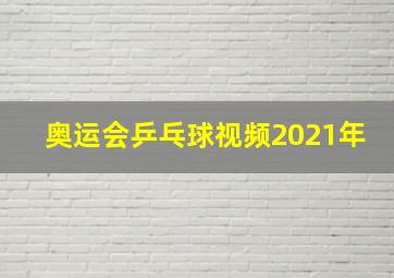 奥运会乒乓球视频2021年