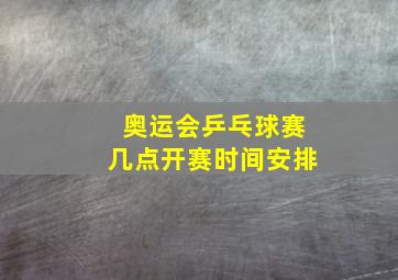 奥运会乒乓球赛几点开赛时间安排