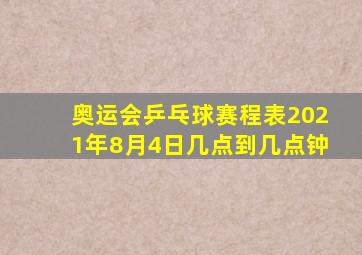 奥运会乒乓球赛程表2021年8月4日几点到几点钟