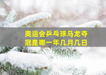 奥运会乒乓球马龙夺冠是哪一年几月几日