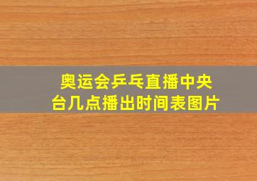 奥运会乒乓直播中央台几点播出时间表图片