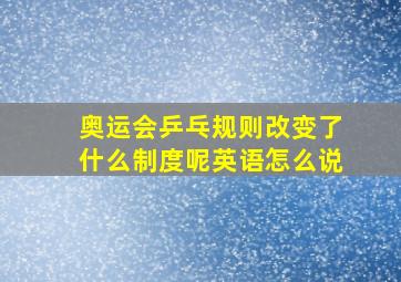 奥运会乒乓规则改变了什么制度呢英语怎么说