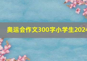 奥运会作文300字小学生2024