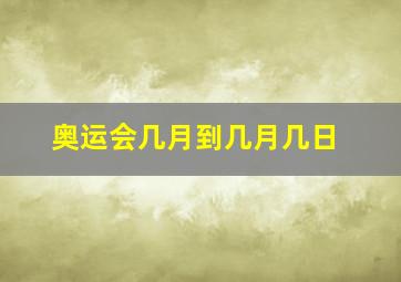 奥运会几月到几月几日