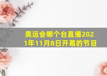 奥运会哪个台直播2021年11月8日开幕的节目