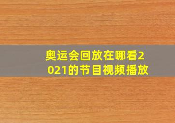 奥运会回放在哪看2021的节目视频播放