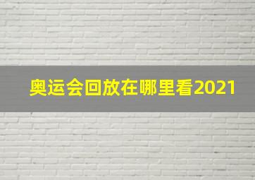 奥运会回放在哪里看2021