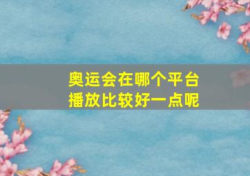 奥运会在哪个平台播放比较好一点呢