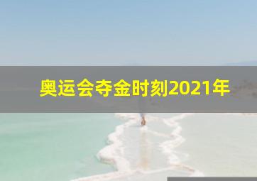 奥运会夺金时刻2021年