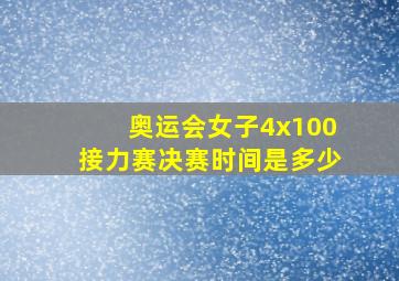 奥运会女子4x100接力赛决赛时间是多少