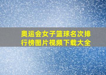 奥运会女子篮球名次排行榜图片视频下载大全