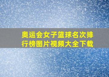 奥运会女子篮球名次排行榜图片视频大全下载