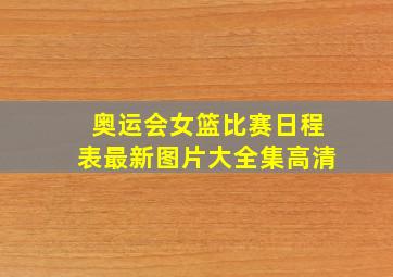 奥运会女篮比赛日程表最新图片大全集高清