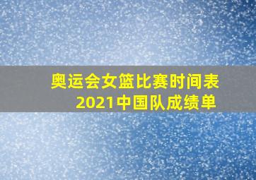 奥运会女篮比赛时间表2021中国队成绩单