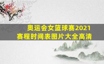 奥运会女篮球赛2021赛程时间表图片大全高清