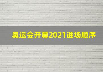 奥运会开幕2021进场顺序