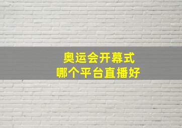 奥运会开幕式哪个平台直播好