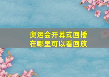 奥运会开幕式回播在哪里可以看回放