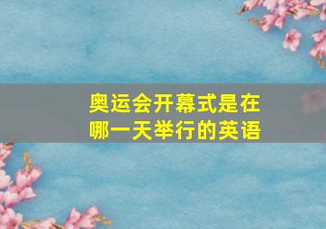 奥运会开幕式是在哪一天举行的英语