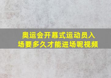 奥运会开幕式运动员入场要多久才能进场呢视频