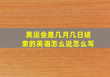 奥运会是几月几日结束的英语怎么说怎么写