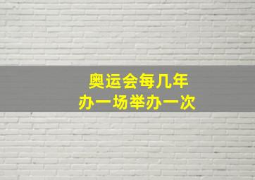 奥运会每几年办一场举办一次