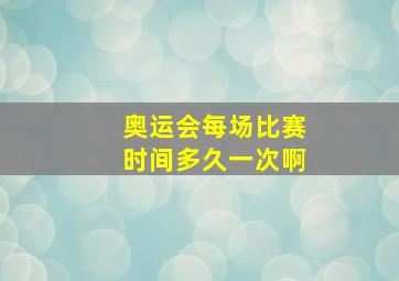 奥运会每场比赛时间多久一次啊