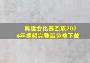 奥运会比赛回放2024年视频完整版免费下载