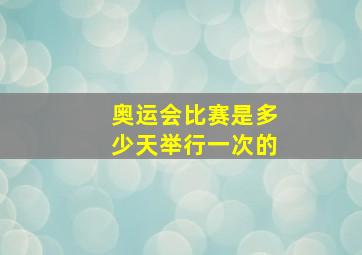 奥运会比赛是多少天举行一次的