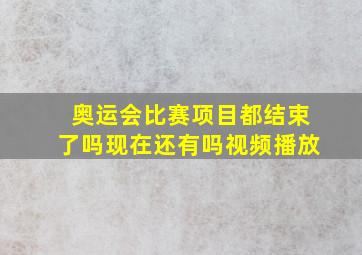 奥运会比赛项目都结束了吗现在还有吗视频播放