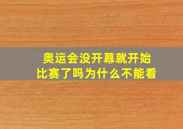 奥运会没开幕就开始比赛了吗为什么不能看