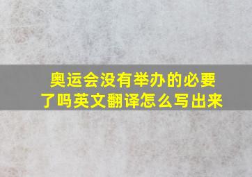 奥运会没有举办的必要了吗英文翻译怎么写出来