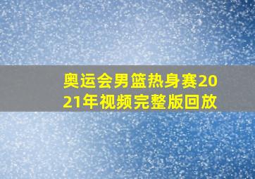 奥运会男篮热身赛2021年视频完整版回放