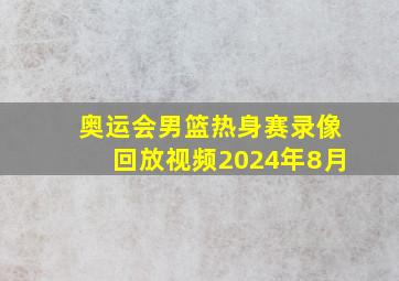 奥运会男篮热身赛录像回放视频2024年8月